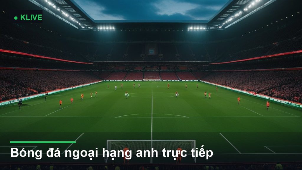 Bóng đá ngoại hạng anh trực tiếp