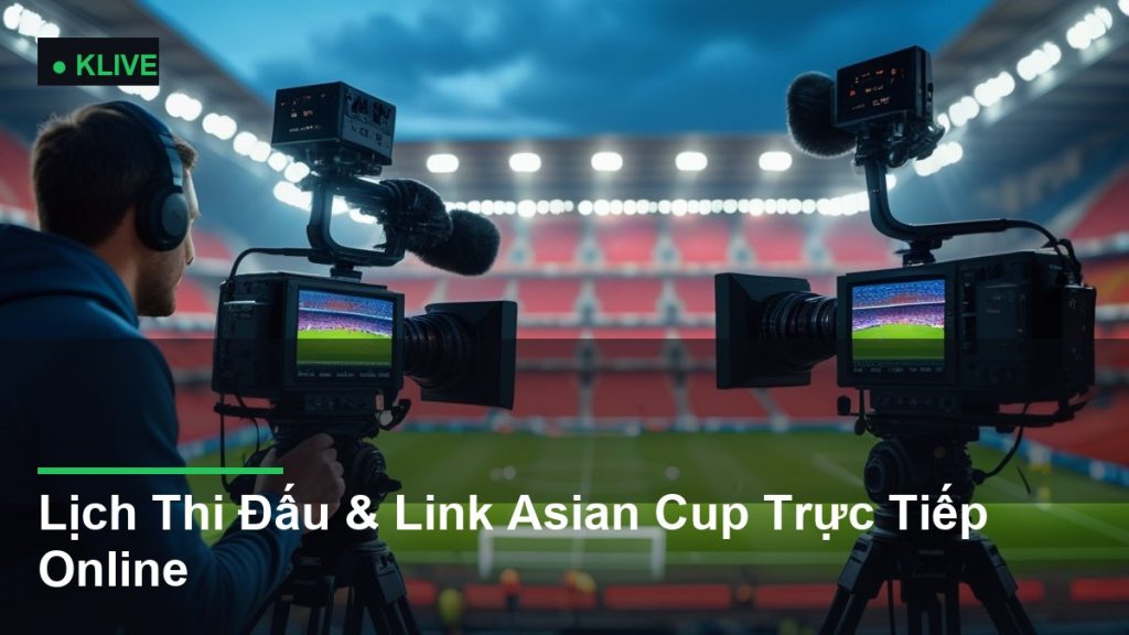 Lịch Thi Đấu & Link Asian Cup Trực Tiếp Online