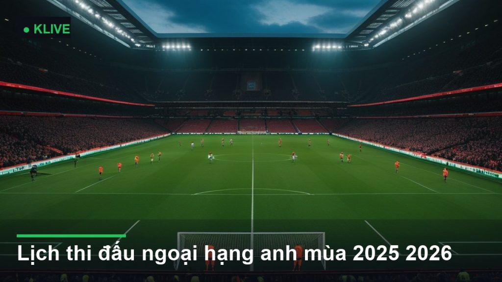 Lịch thi đấu ngoại hạng anh mùa 2025 2026