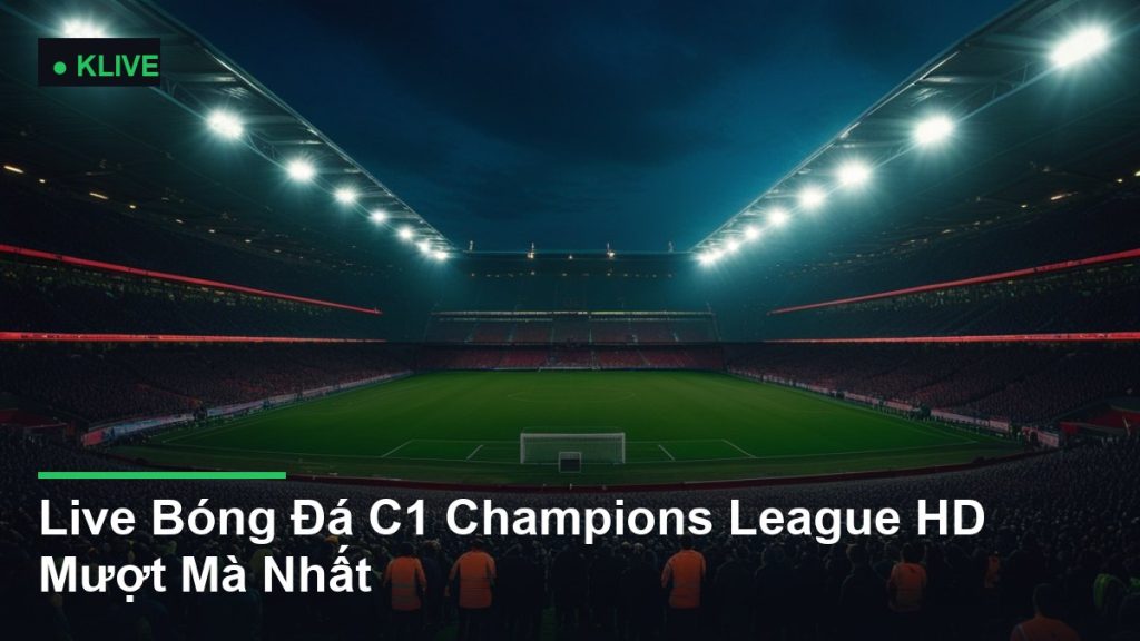 Live Bóng Đá C1 Champions League HD Mượt Mà Nhất