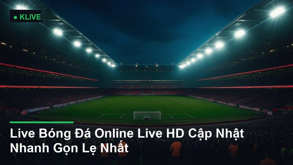 Live Bóng Đá Online Live HD Cập Nhật Nhanh Gọn Lẹ Nhất