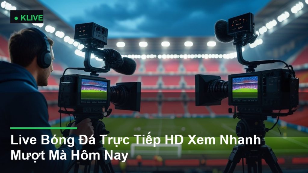 Live Bóng Đá Trực Tiếp HD Xem Nhanh Mượt Mà Hôm Nay