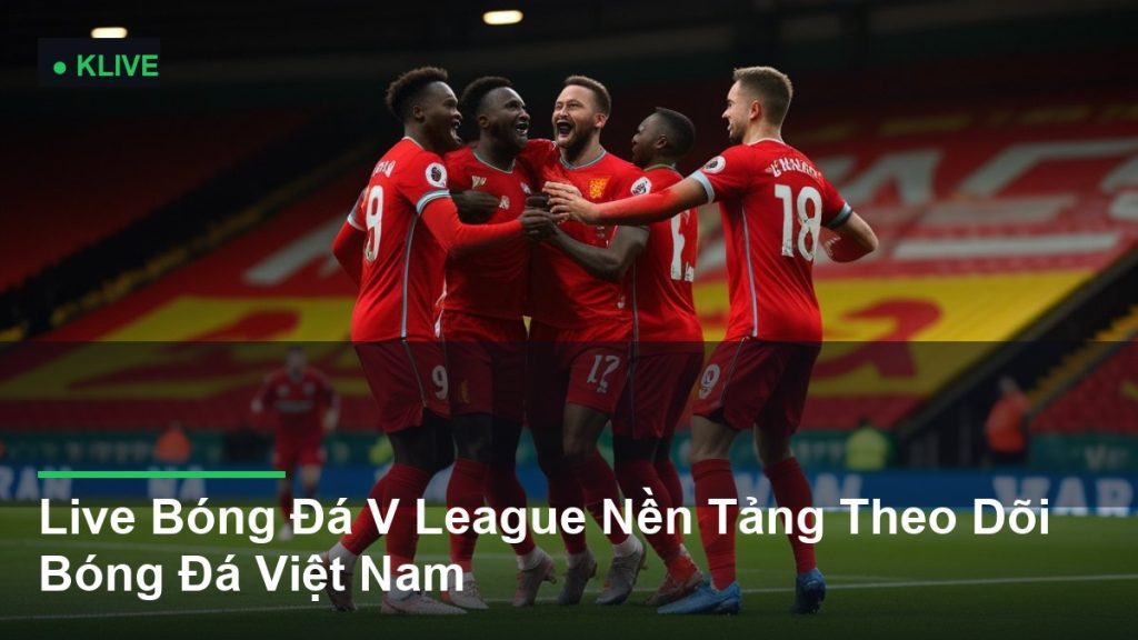 Live Bóng Đá V League Nền Tảng Theo Dõi Bóng Đá Việt Nam