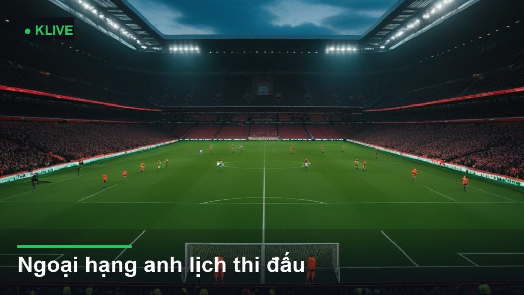 Ngoại hạng anh lịch thi đấu