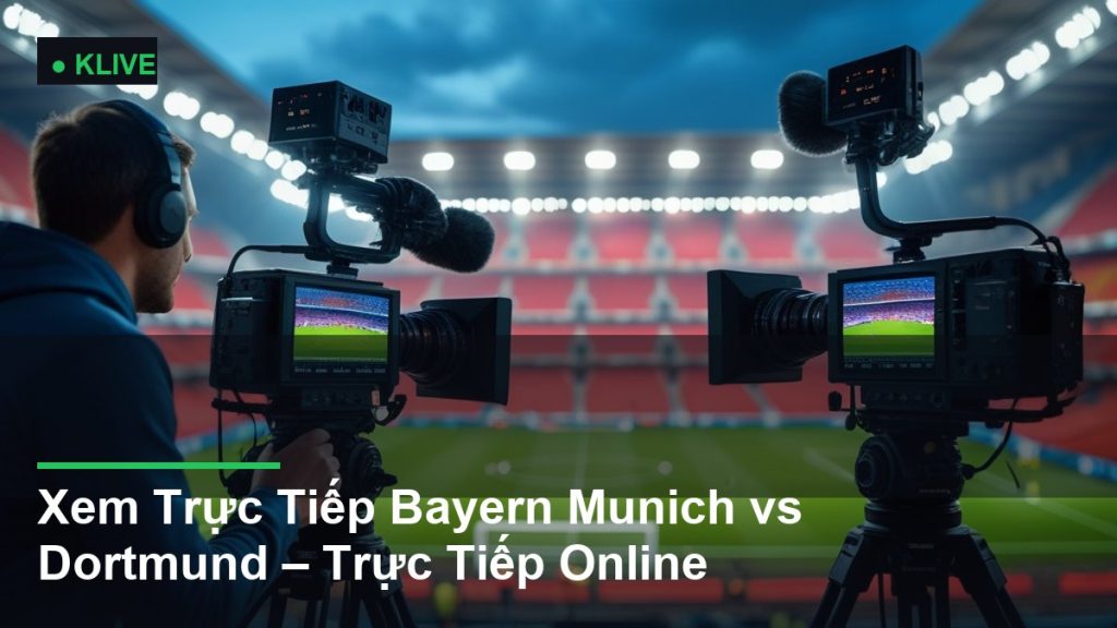 Xem Trực Tiếp Bayern Munich vs Dortmund – Trực Tiếp Online