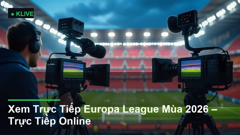Xem Trực Tiếp Europa League Mùa 2026 – Trực Tiếp Online