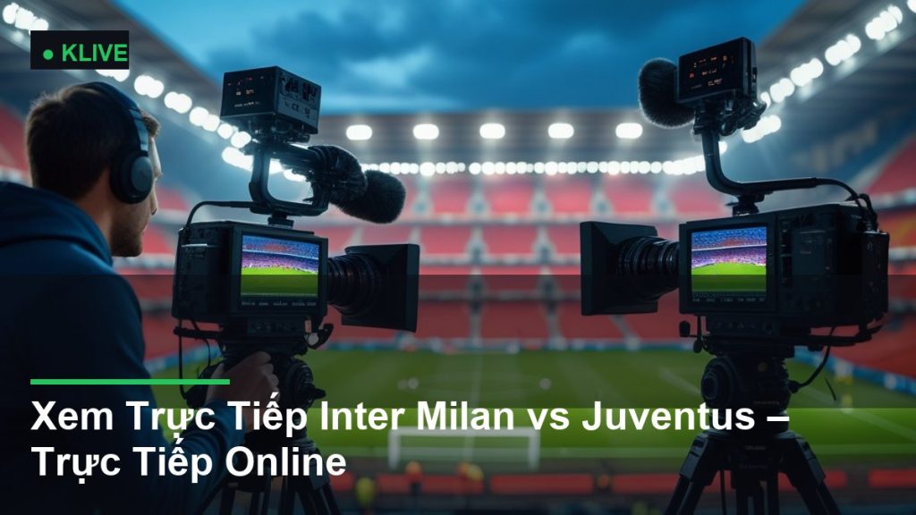 Xem Trực Tiếp Inter Milan vs Juventus – Trực Tiếp Online