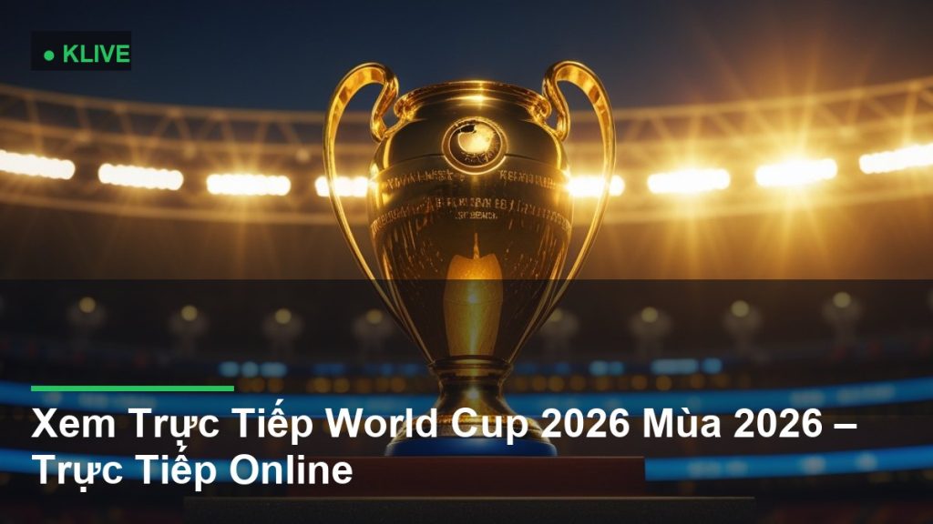 Xem Trực Tiếp World Cup 2026 Mùa 2026 – Trực Tiếp Online